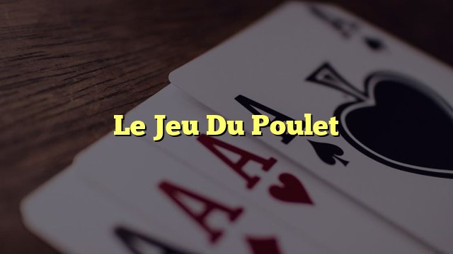 Découvrez les Règles Étroites du Jeu du Poulet dans les Casinos Français